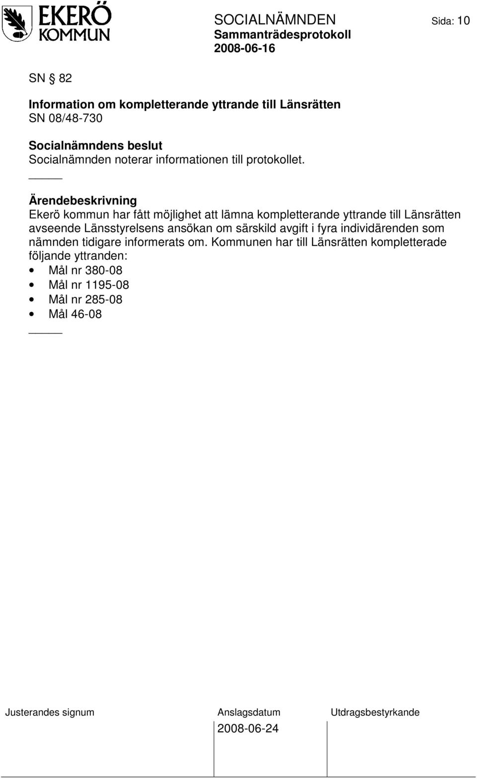 Ekerö kommun har fått möjlighet att lämna kompletterande yttrande till Länsrätten avseende Länsstyrelsens ansökan