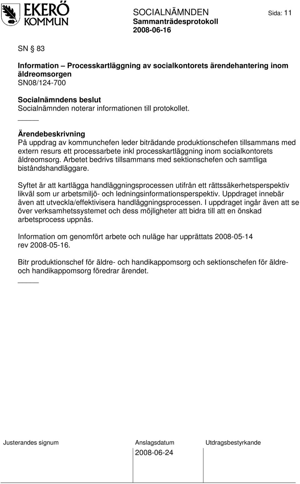 Arbetet bedrivs tillsammans med sektionschefen och samtliga biståndshandläggare.