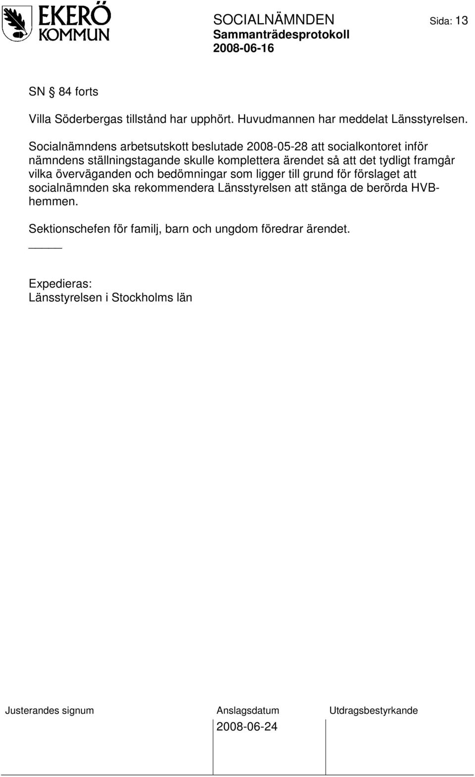 att det tydligt framgår vilka överväganden och bedömningar som ligger till grund för förslaget att socialnämnden ska rekommendera