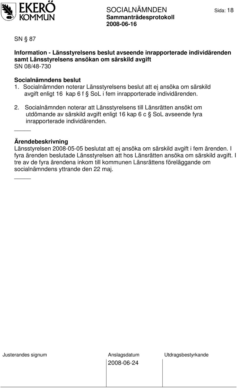 Socialnämnden noterar att Länsstyrelsens till Länsrätten ansökt om utdömande av särskild avgift enligt 16 kap 6 c SoL avseende fyra inrapporterade individärenden.