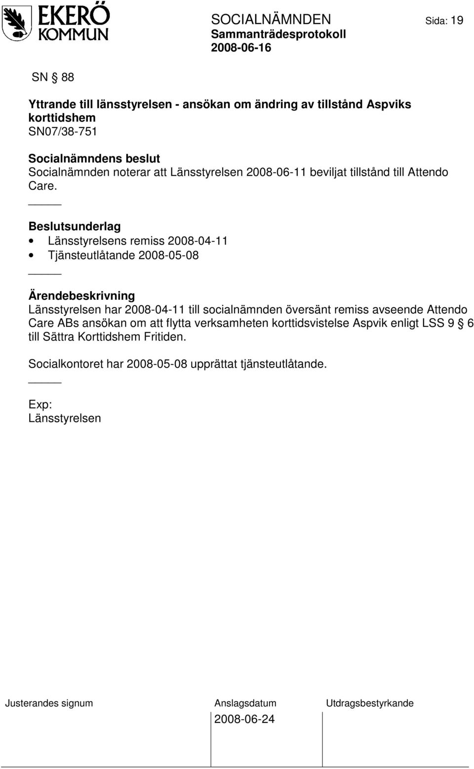 Beslutsunderlag Länsstyrelsens remiss 2008-04-11 Tjänsteutlåtande 2008-05-08 Länsstyrelsen har 2008-04-11 till socialnämnden översänt remiss