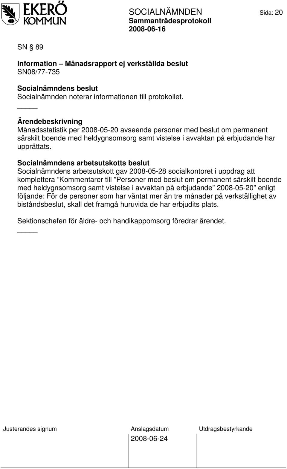 Socialnämndens arbetsutskotts beslut Socialnämndens arbetsutskott gav 2008-05-28 socialkontoret i uppdrag att komplettera Kommentarer till Personer med beslut om permanent särskilt boende med