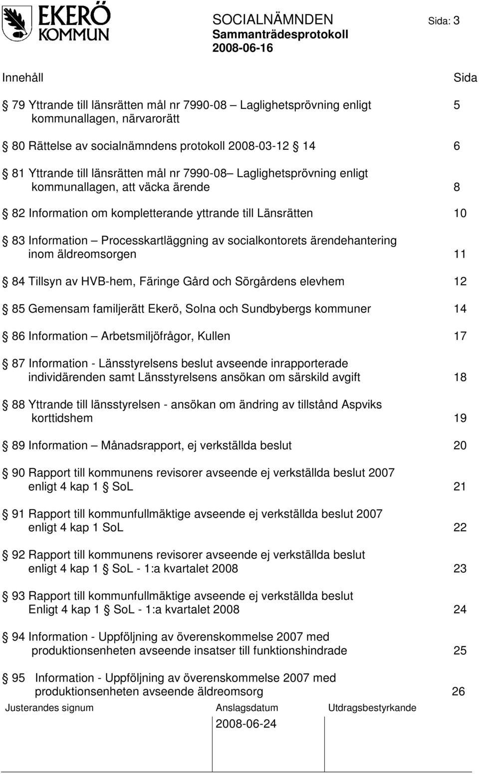 socialkontorets ärendehantering inom äldreomsorgen 11 84 Tillsyn av HVB-hem, Färinge Gård och Sörgårdens elevhem 12 85 Gemensam familjerätt Ekerö, Solna och Sundbybergs kommuner 14 86 Information