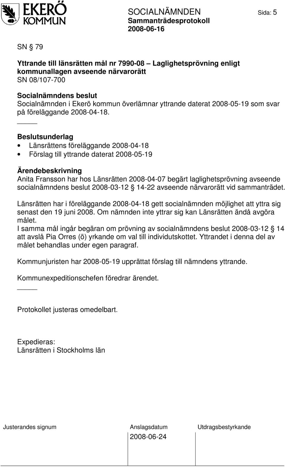 Beslutsunderlag Länsrättens föreläggande 2008-04-18 Förslag till yttrande daterat 2008-05-19 Anita Fransson har hos Länsrätten 2008-04-07 begärt laglighetsprövning avseende socialnämndens beslut
