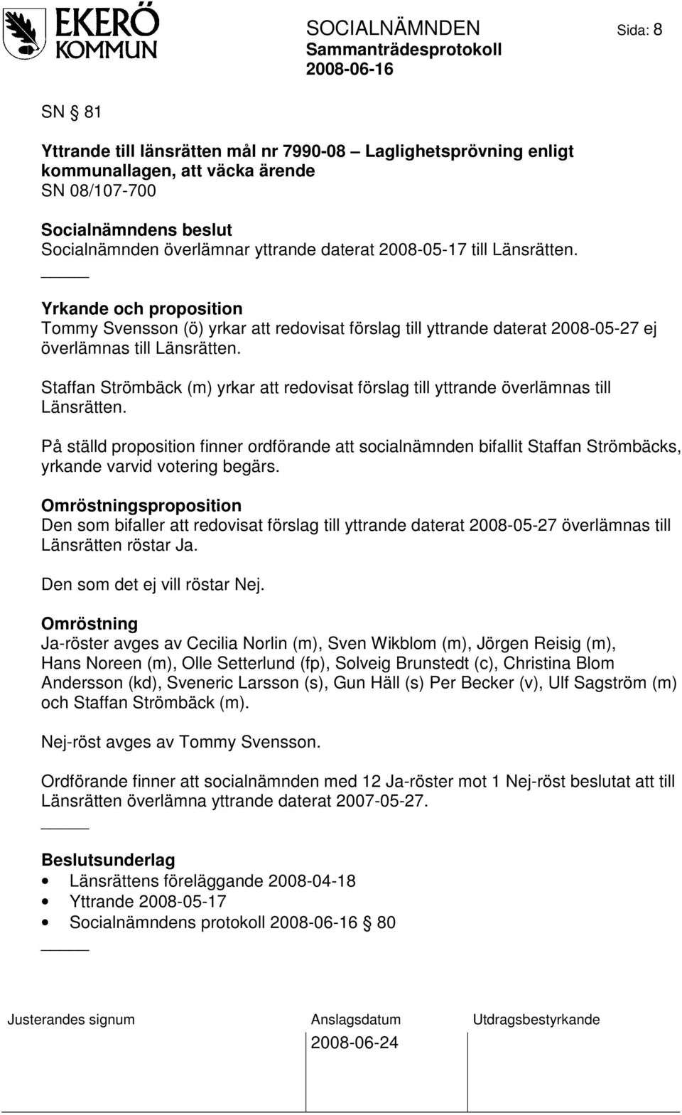 Staffan Strömbäck (m) yrkar att redovisat förslag till yttrande överlämnas till Länsrätten.