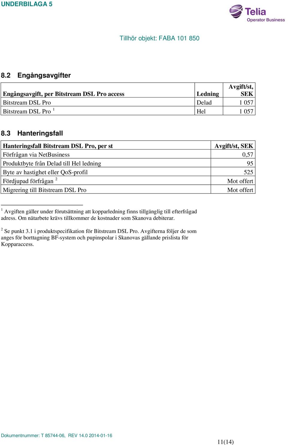 förfrågan 2 Mot offert Migrering till Bitstream DSL Pro Mot offert 1 Avgiften gäller under förutsättning att kopparledning finns tillgänglig till efterfrågad adress.