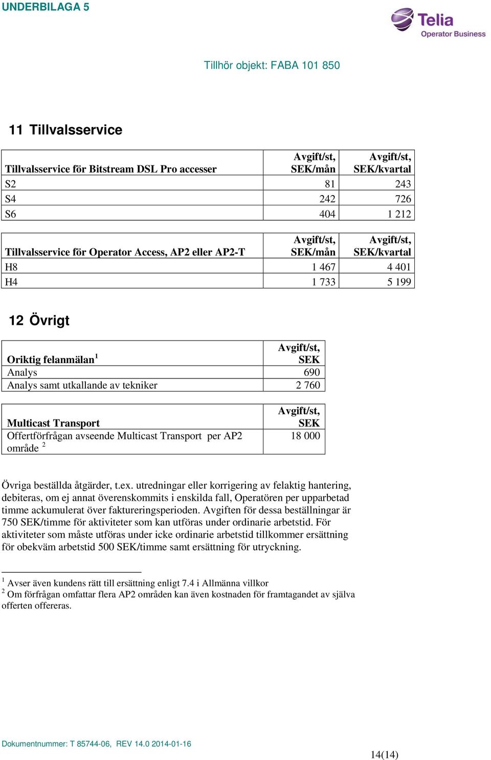 åtgärder, t.ex. utredningar eller korrigering av felaktig hantering, debiteras, om ej annat överenskommits i enskilda fall, Operatören per upparbetad timme ackumulerat över faktureringsperioden.