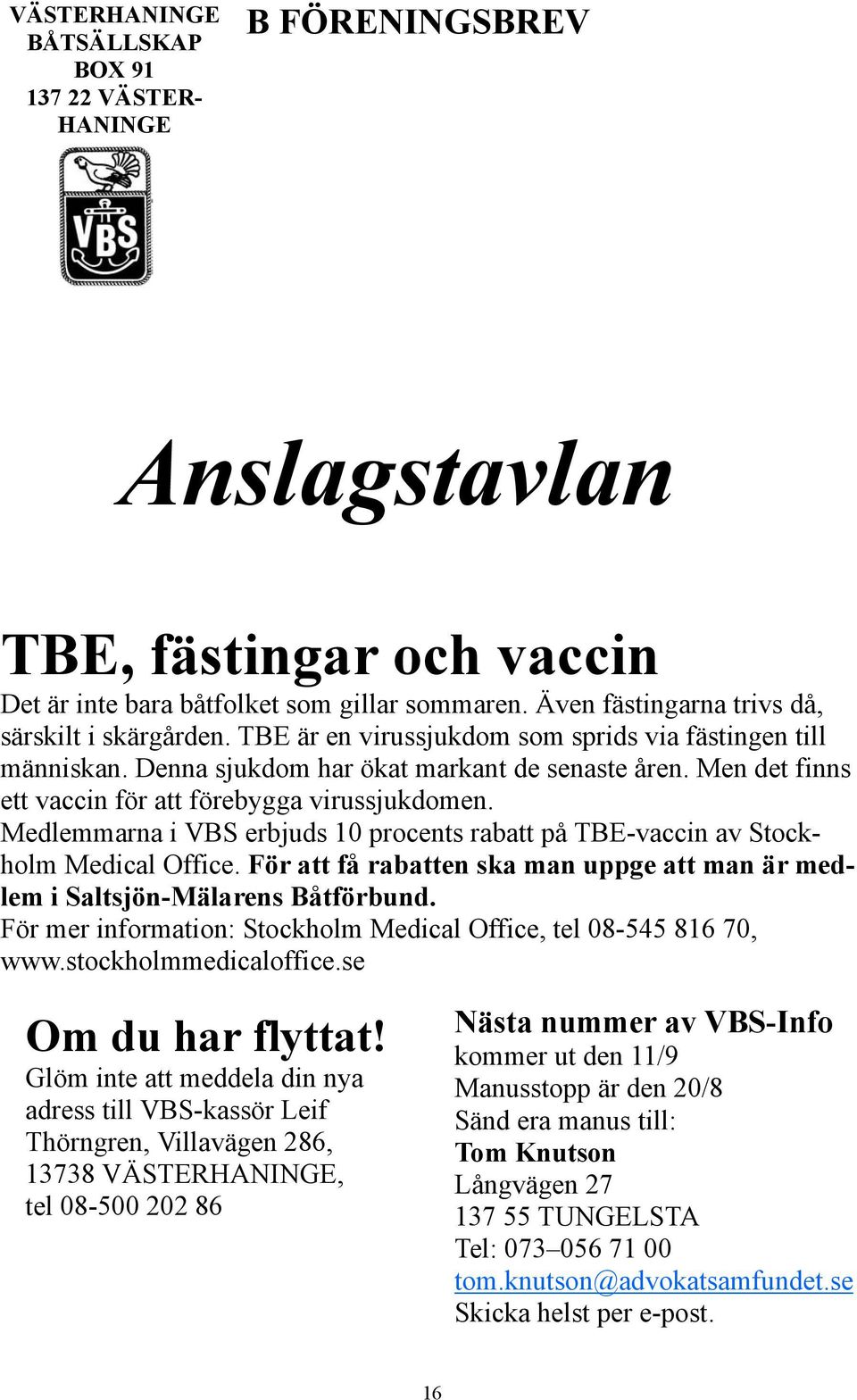Men det finns ett vaccin för att förebygga virussjukdomen. Medlemmarna i VBS erbjuds 10 procents rabatt på TBE-vaccin av Stockholm Medical Office.