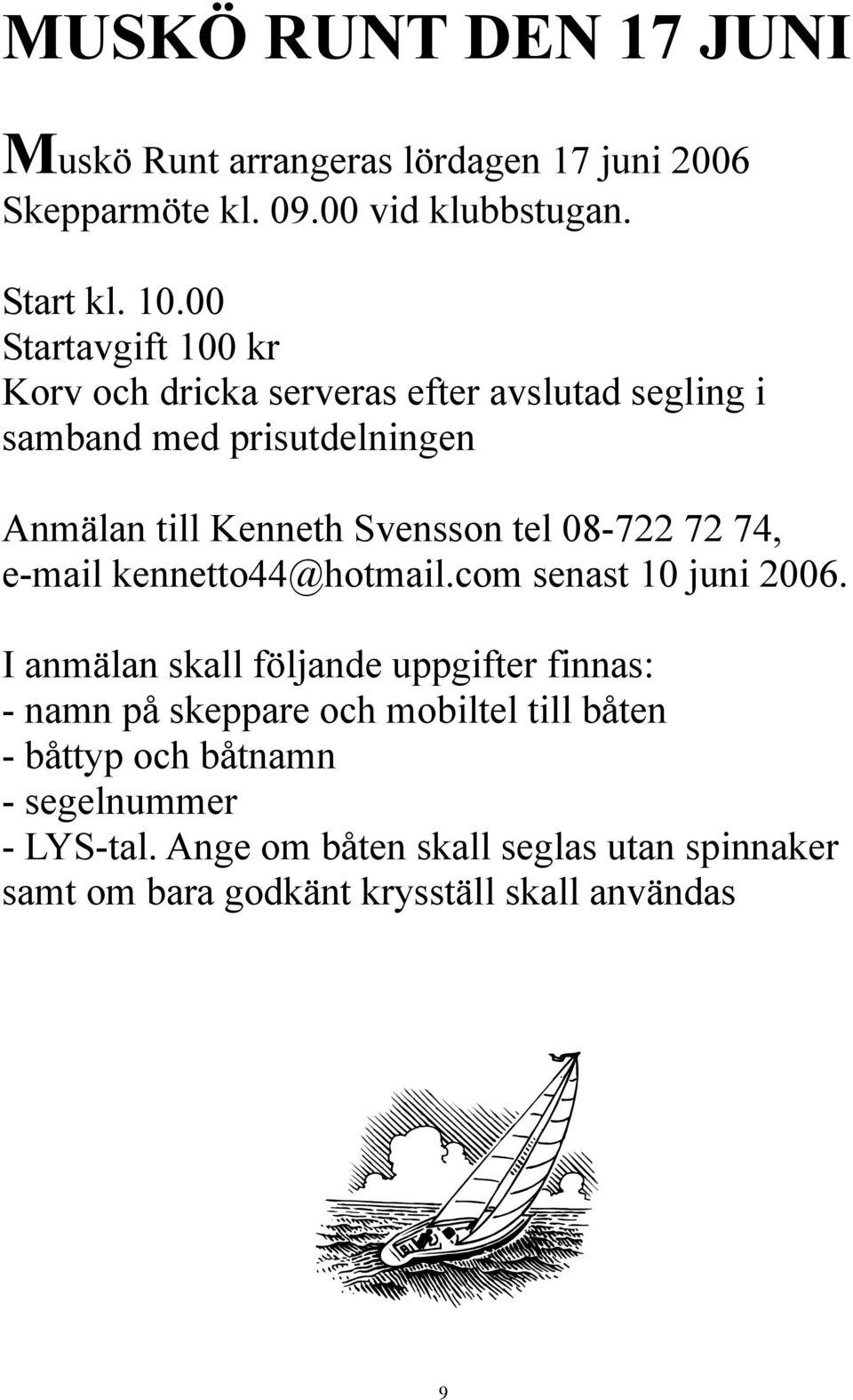 08-722 72 74, e-mail kennetto44@hotmail.com senast 10 juni 2006.