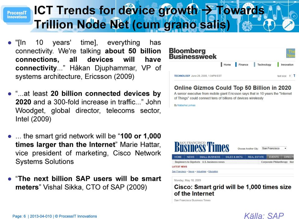..at least 20 billion connected devices by 2020 and a 300-fold increase in traffic... John Woodget, global director, telecoms sector, Intel (2009).
