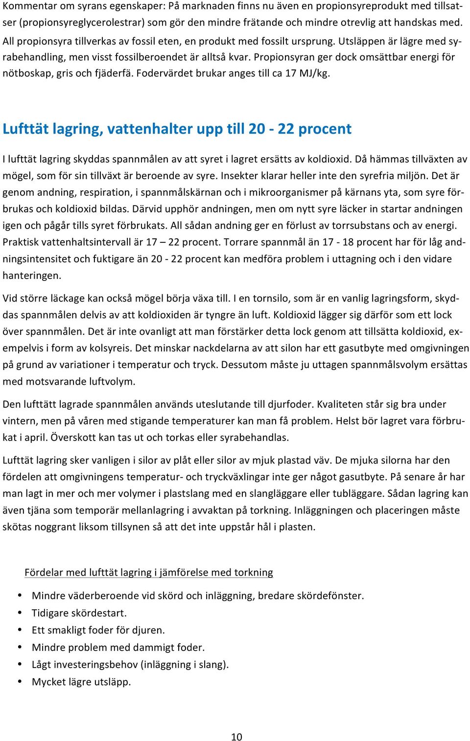propionsyrangerdockomsättbarenergiför nötboskap,grisochfjäderfä.fodervärdetbrukarangestillca17mj/kg.