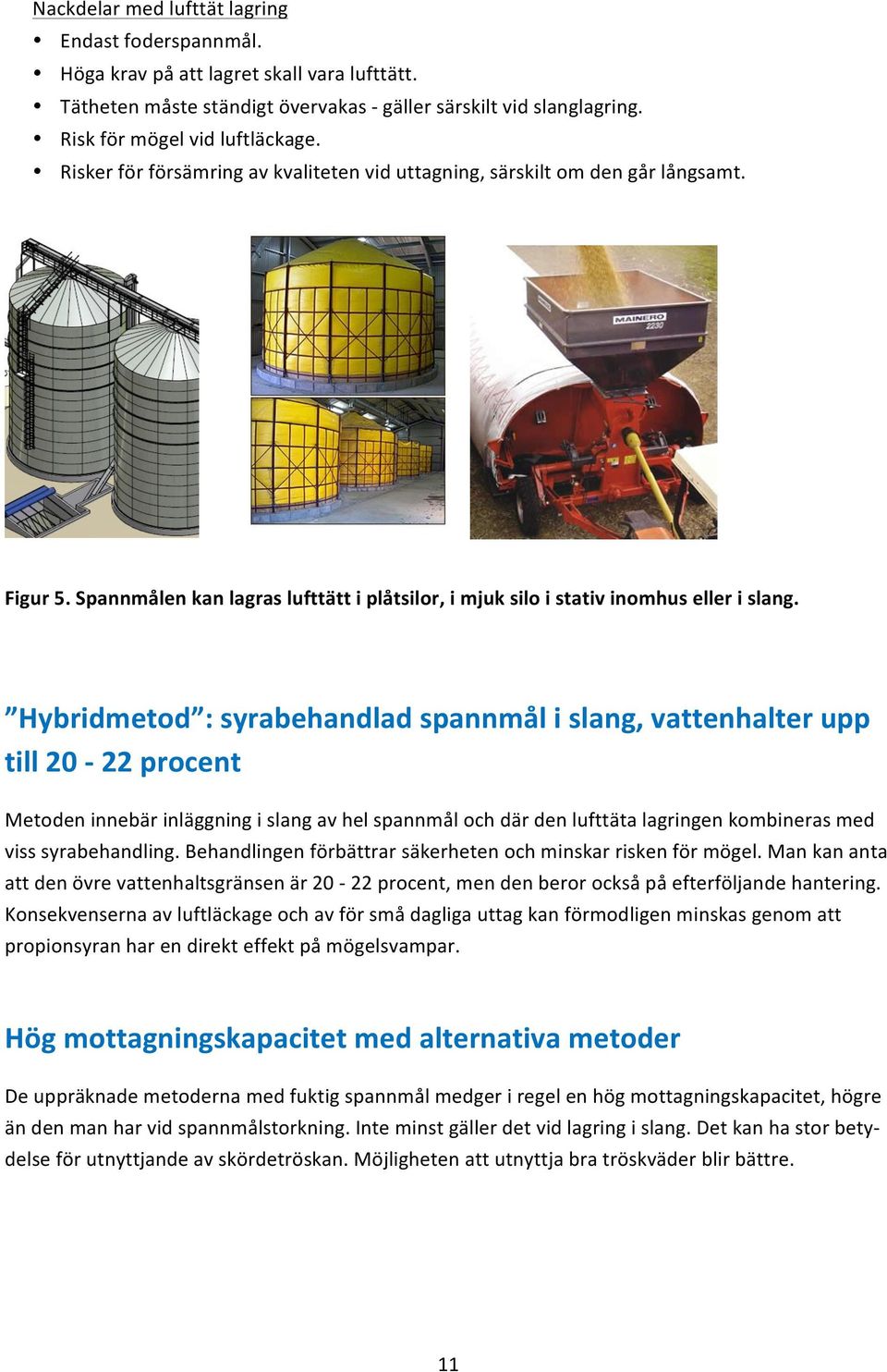 Hybridmetod :syrabehandladspannmålislang,vattenhalterupp till20h22procent Metodeninnebärinläggningislangavhelspannmålochdärdenlufttätalagringenkombinerasmed visssyrabehandling.