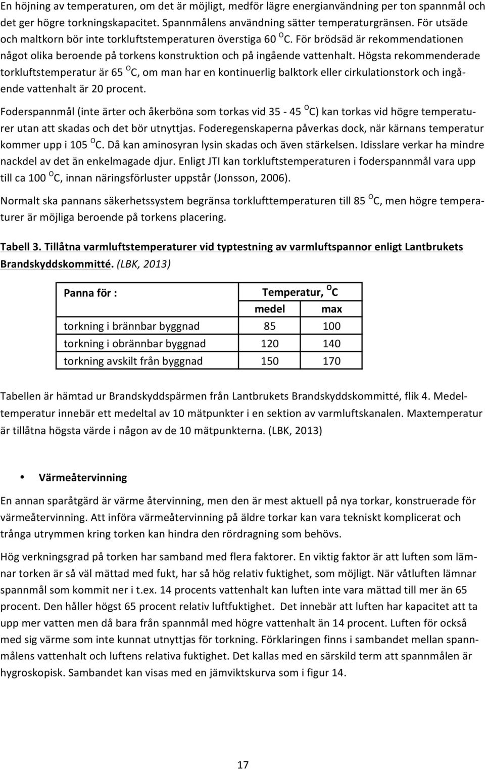 högstarekommenderade torkluftstemperaturär65 O C,ommanharenkontinuerligbalktorkellercirkulationstorkochingåG endevattenhaltär20procent.