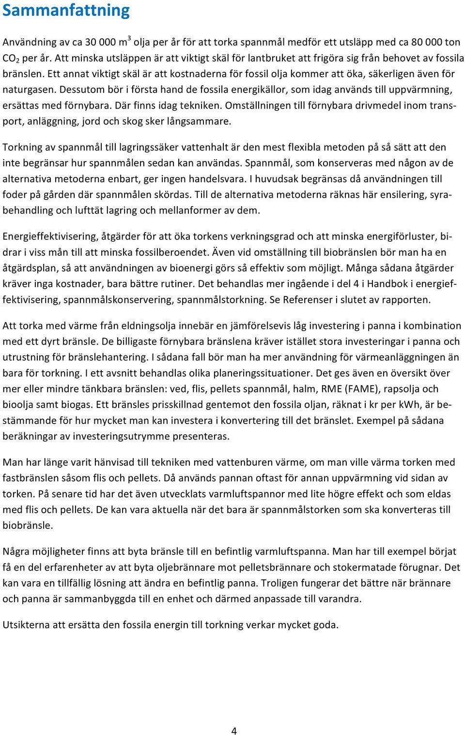 därfinnsidagtekniken.omställningentillförnybaradrivmedelinomtransg port,anläggning,jordochskogskerlångsammare.