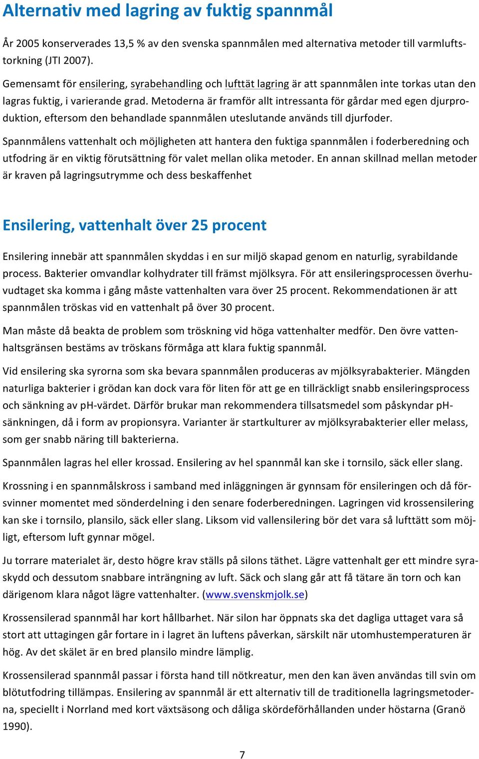 metodernaärframföralltintressantaförgårdarmedegendjurprog duktion,eftersomdenbehandladespannmålenuteslutandeanvändstilldjurfoder.