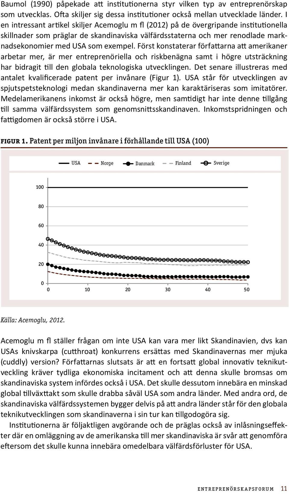 exempel. Först konstaterar författarna att amerikaner arbetar mer, är mer entreprenöriella och riskbenägna samt i högre utsträckning har bidragit till den globala teknologiska utvecklingen.