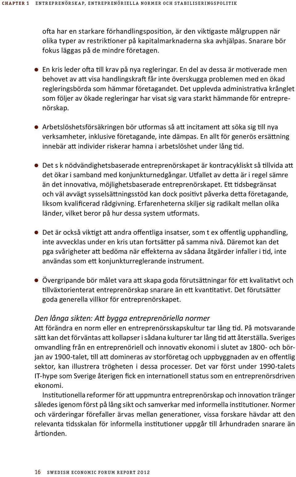 En del av dessa är motiverade men behovet av att visa handlingskraft får inte överskugga problemen med en ökad regleringsbörda som hämmar företagandet.
