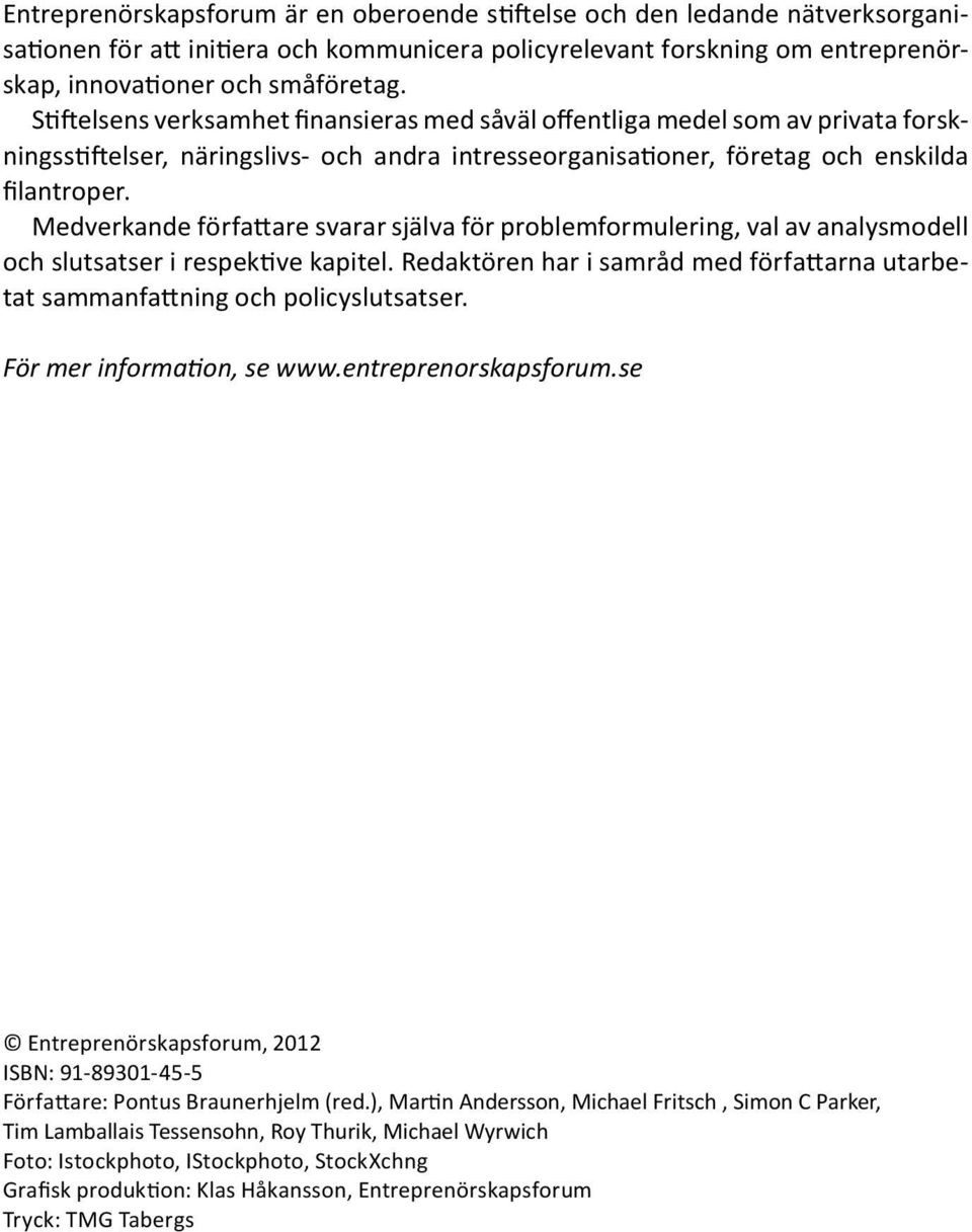 Medverkande författare svarar själva för problemformulering, val av analysmodell och slutsatser i respektive kapitel.