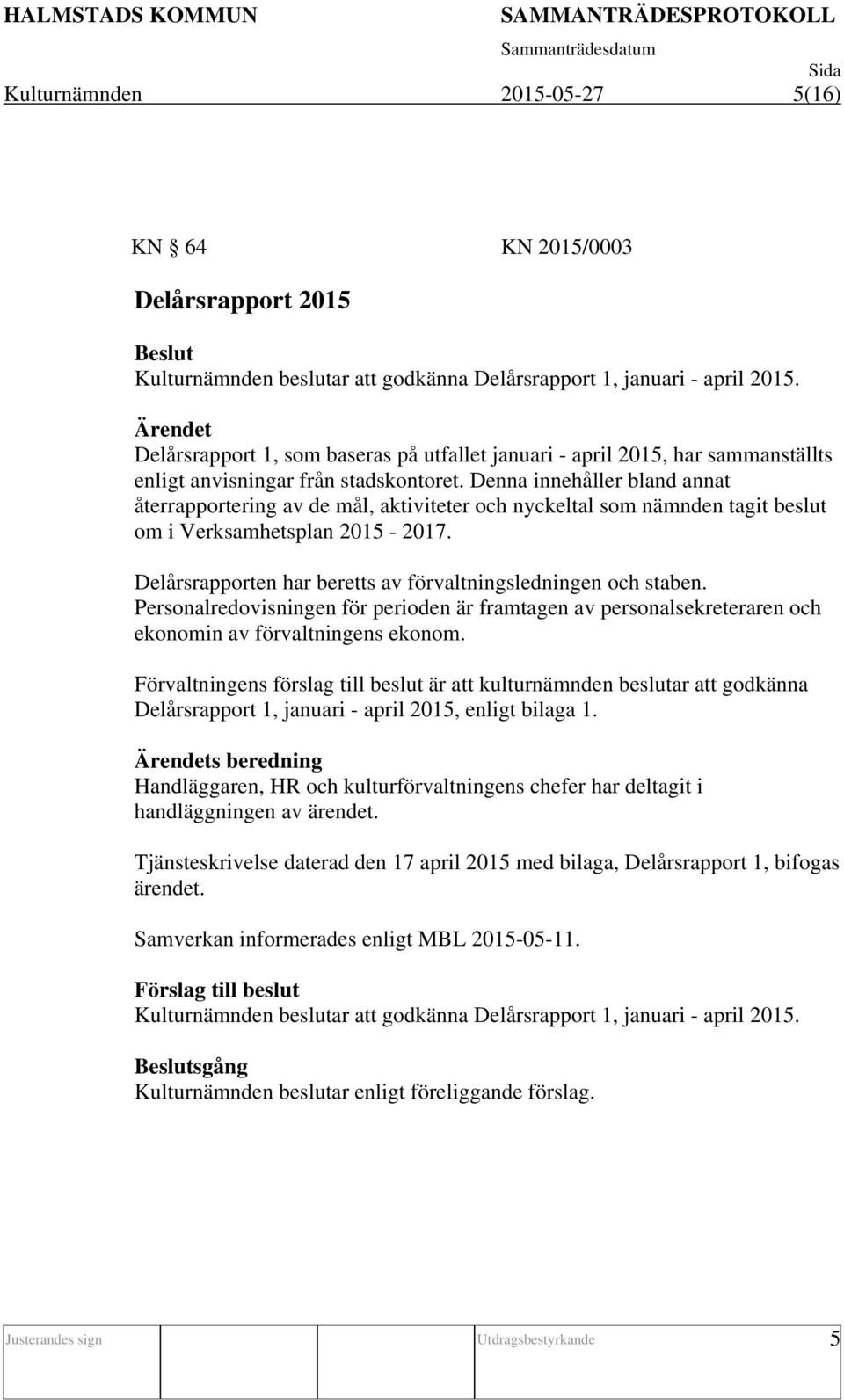 Denna innehåller bland annat återrapportering av de mål, aktiviteter och nyckeltal som nämnden tagit beslut om i Verksamhetsplan 2015-2017.