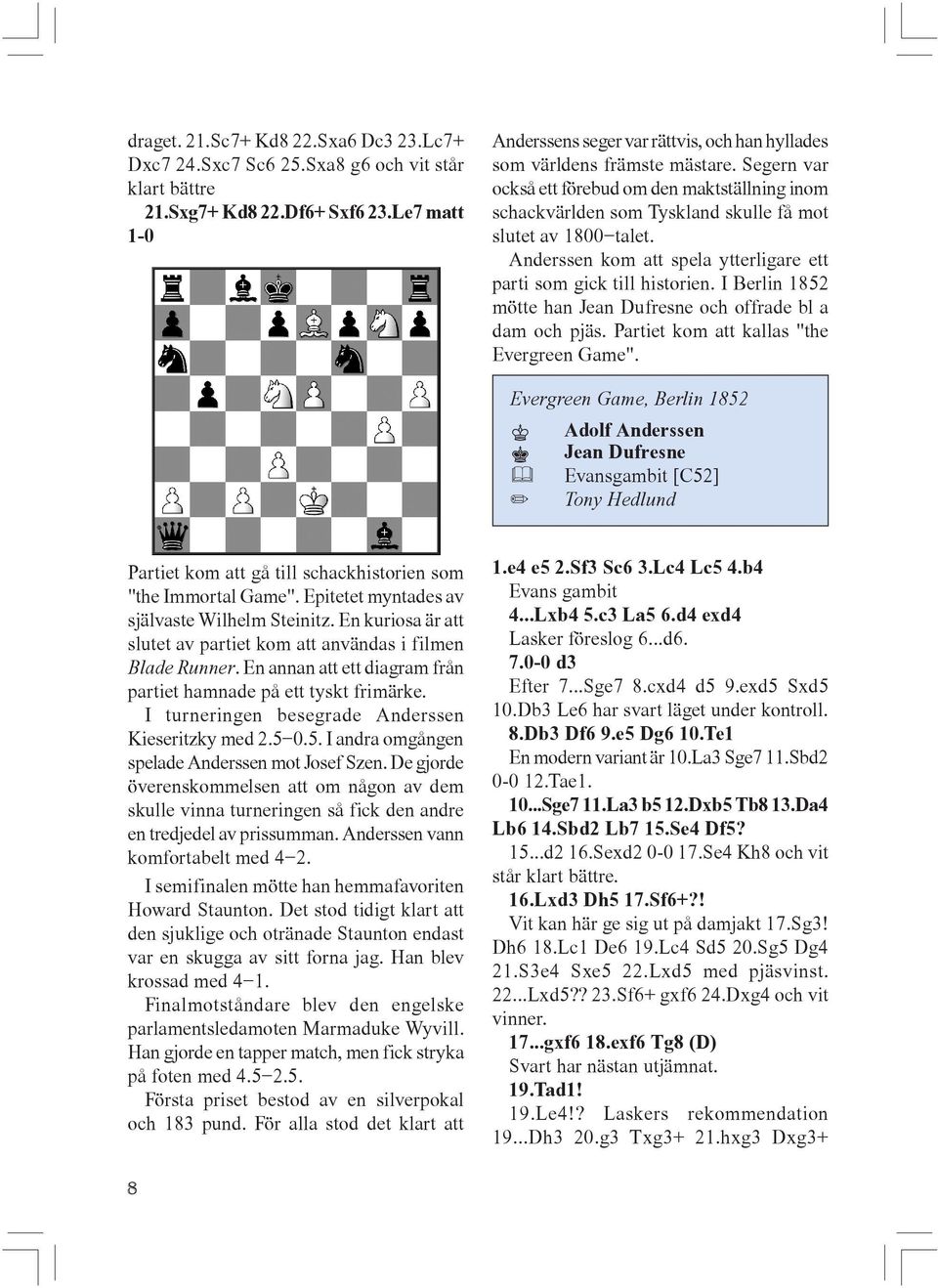 Segern var också ett förebud om den maktställning inom schackvärlden som Tyskland skulle få mot slutet av 1800-talet. Anderssen kom att spela ytterligare ett parti som gick till historien.