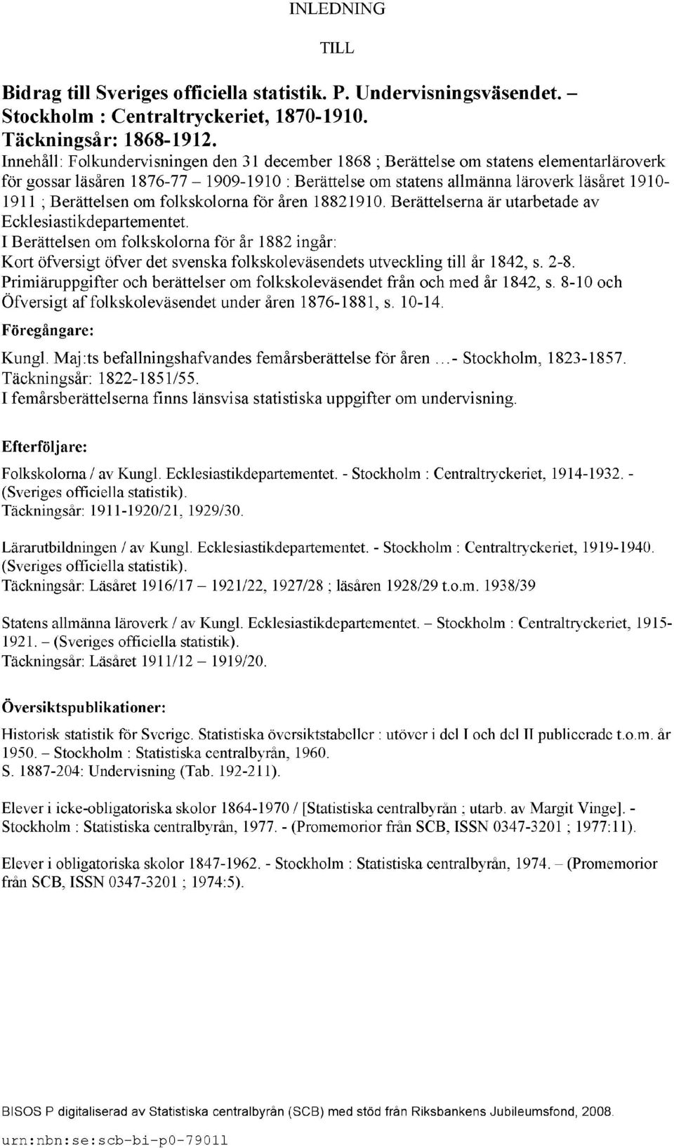 Berättelsen om folkskolorna för åren 18821910. Berättelserna är utarbetade av Ecklesiastikdepartementet.