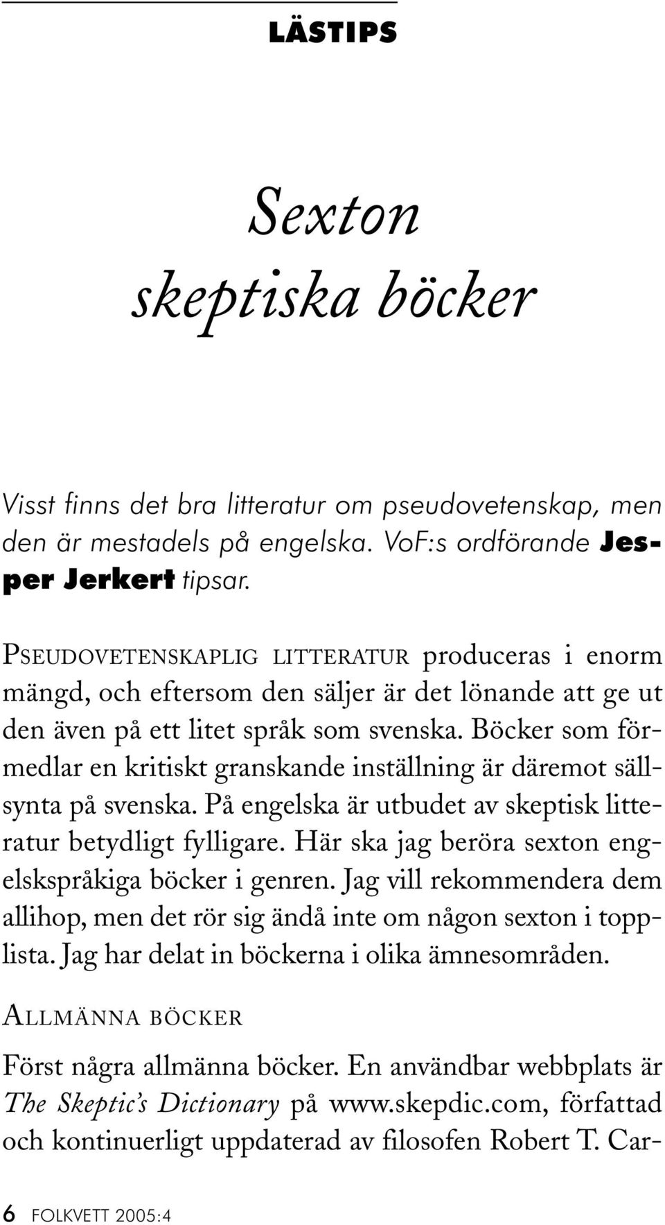 Böcker som förmedlar en kritiskt granskande inställning är däremot sällsynta på svenska. På engelska är utbudet av skeptisk litteratur betydligt fylligare.