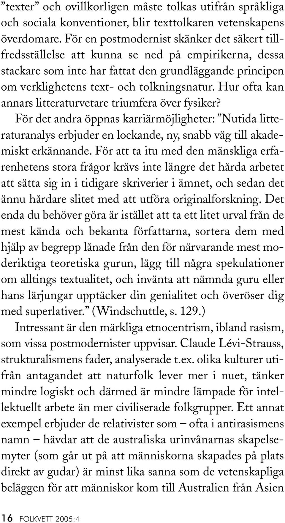Hur ofta kan annars litteraturvetare triumfera över fysiker? För det andra öppnas karriärmöjligheter: Nutida litteraturanalys erbjuder en lockande, ny, snabb väg till akademiskt erkännande.