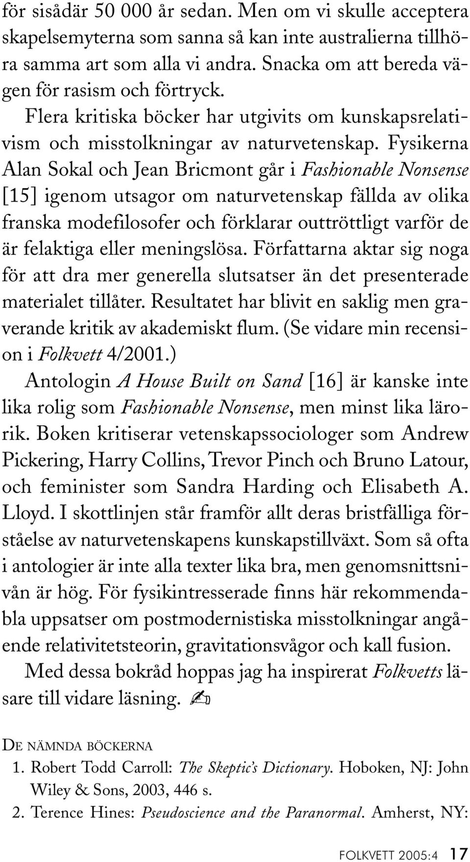 Fysikerna Alan Sokal och Jean Bricmont går i Fashionable Nonsense [15] igenom utsagor om naturvetenskap fällda av olika franska modefilosofer och förklarar outtröttligt varför de är felaktiga eller