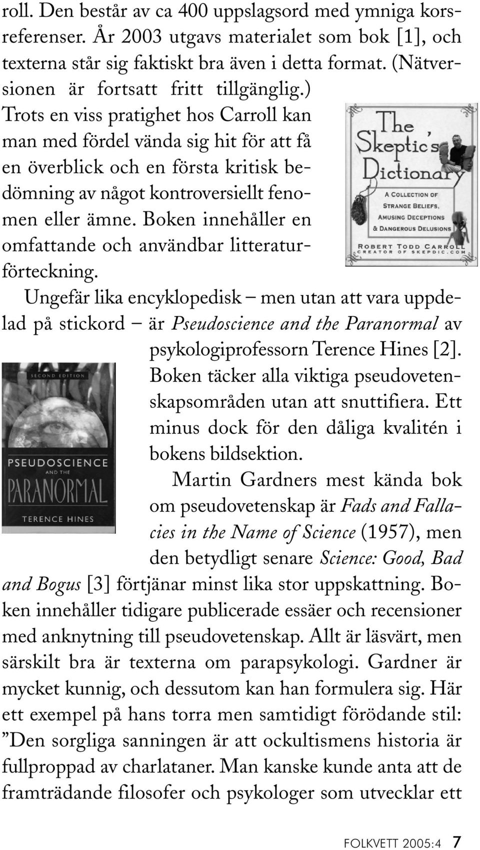 ) Trots en viss pratighet hos Carroll kan man med fördel vända sig hit för att få en överblick och en första kritisk bedömning av något kontroversiellt fenomen eller ämne.