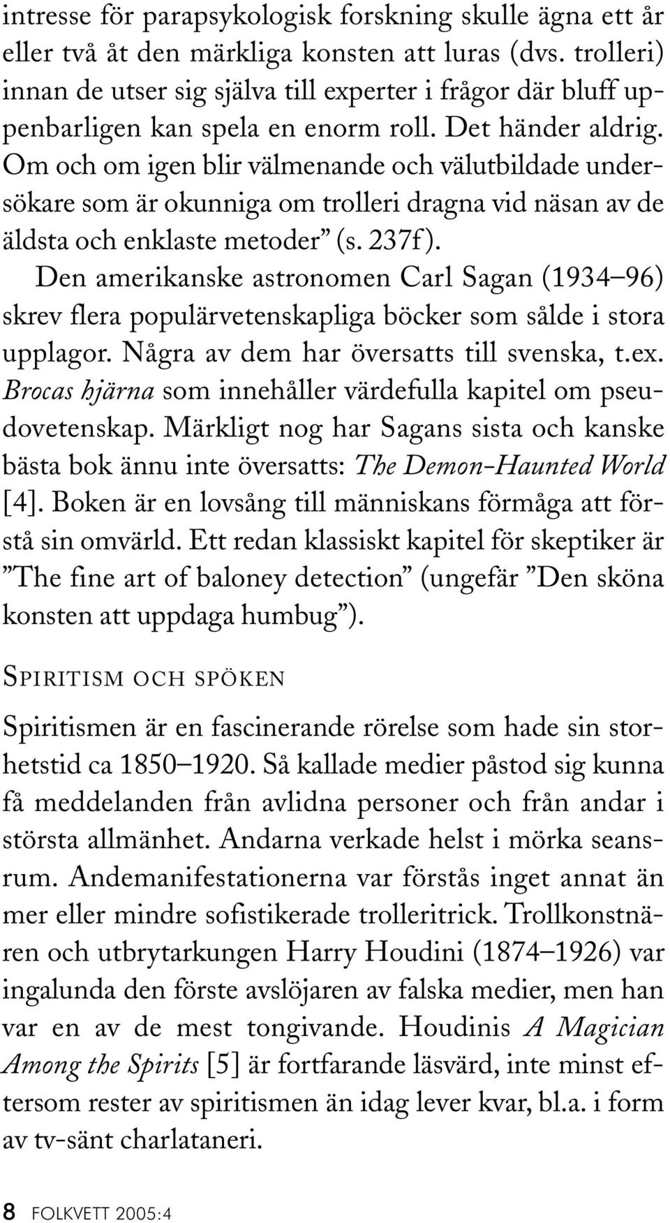 Om och om igen blir välmenande och välutbildade undersökare som är okunniga om trolleri dragna vid näsan av de äldsta och enklaste metoder (s. 237f ).