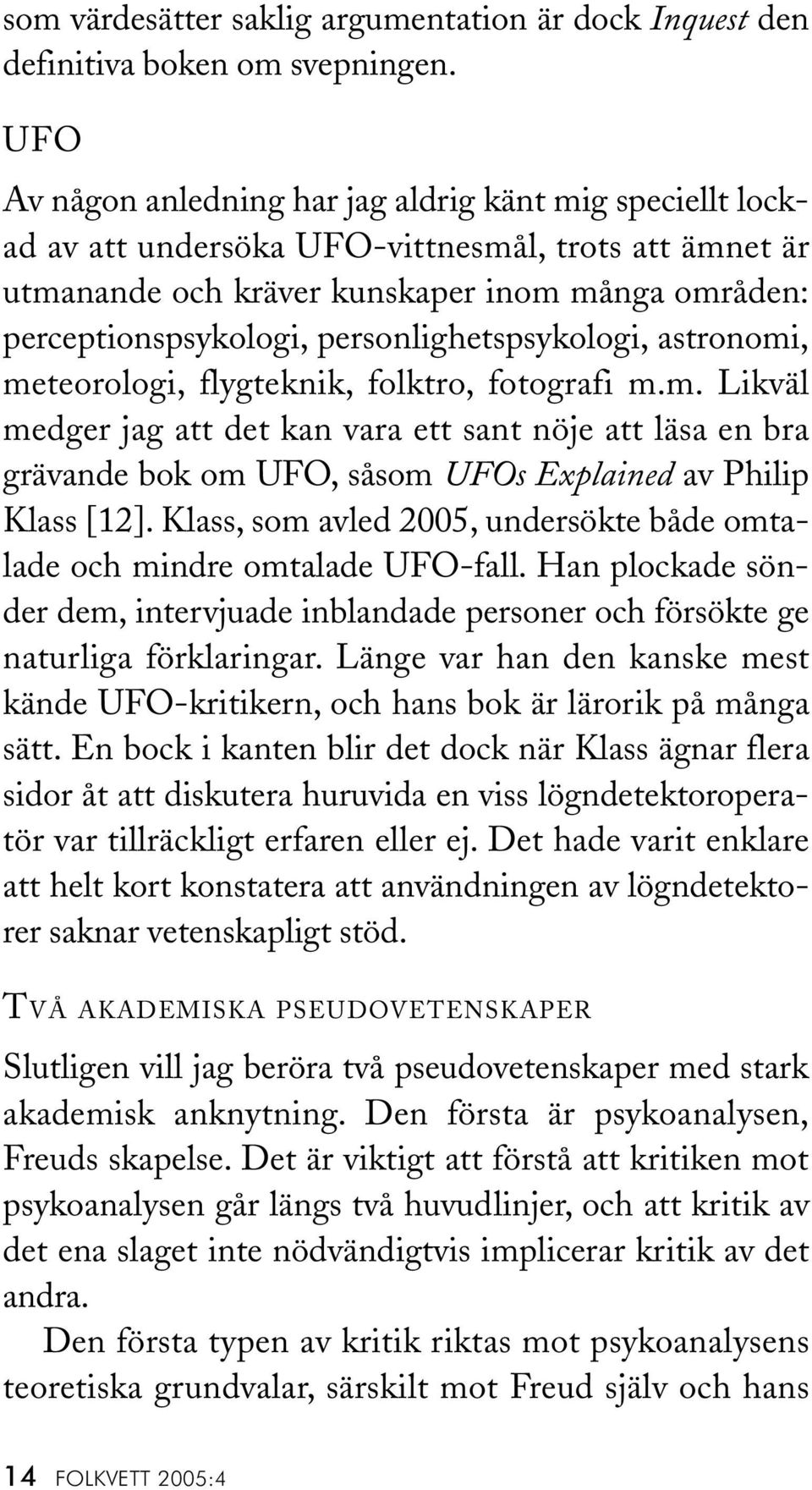 personlighetspsykologi, astronomi, meteorologi, flygteknik, folktro, fotografi m.m. Likväl medger jag att det kan vara ett sant nöje att läsa en bra grävande bok om UFO, såsom UFOs Explained av Philip Klass [12].