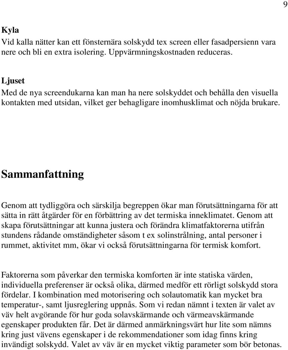 Sammanfattning Genom att tydliggöra och särskilja begreppen ökar man förutsättningarna för att sätta in rätt åtgärder för en förbättring av det termiska inneklimatet.