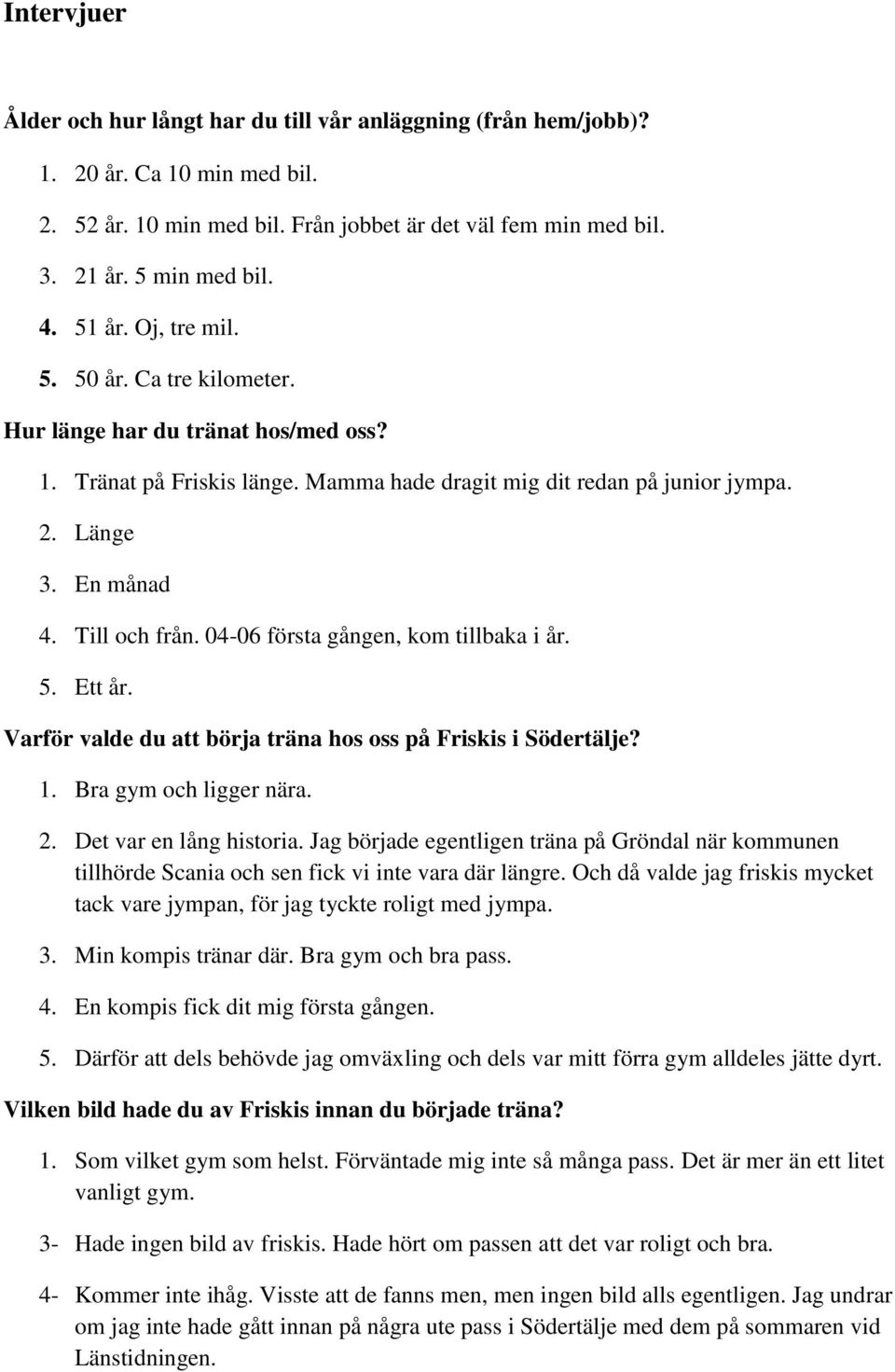 04-06 första gången, kom tillbaka i år. 5. Ett år. Varför valde du att börja träna hos oss på Friskis i Södertälje? 1. Bra gym och ligger nära. 2. Det var en lång historia.