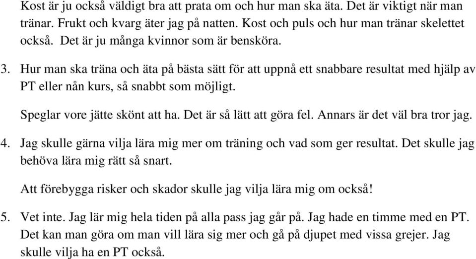 Speglar vore jätte skönt att ha. Det är så lätt att göra fel. Annars är det väl bra tror jag. 4. Jag skulle gärna vilja lära mig mer om träning och vad som ger resultat.