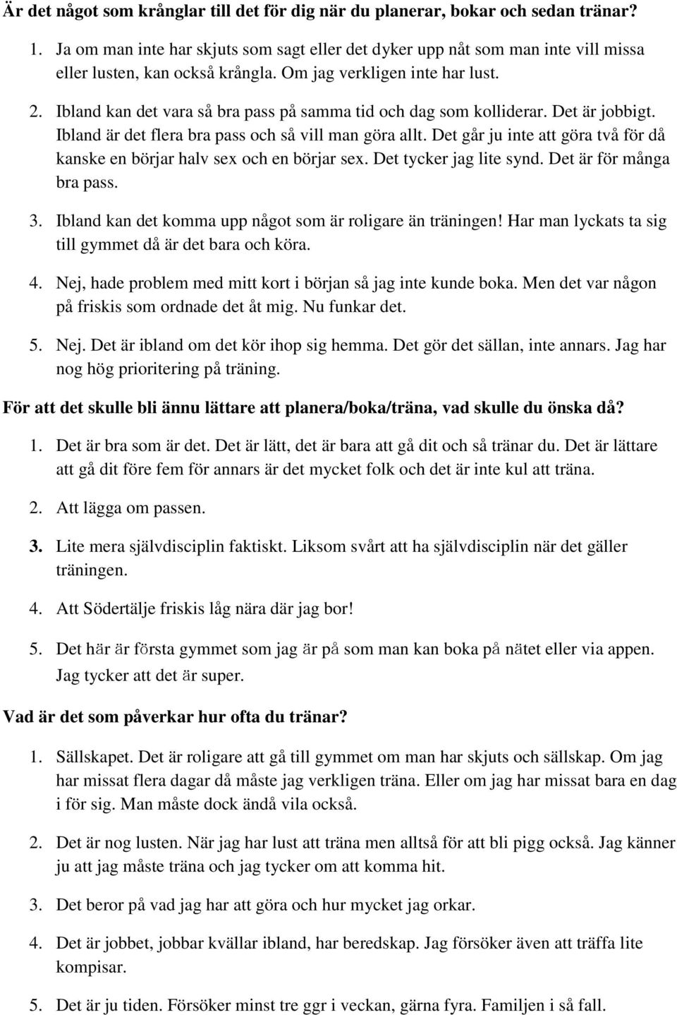 Ibland kan det vara så bra pass på samma tid och dag som kolliderar. Det är jobbigt. Ibland är det flera bra pass och så vill man göra allt.