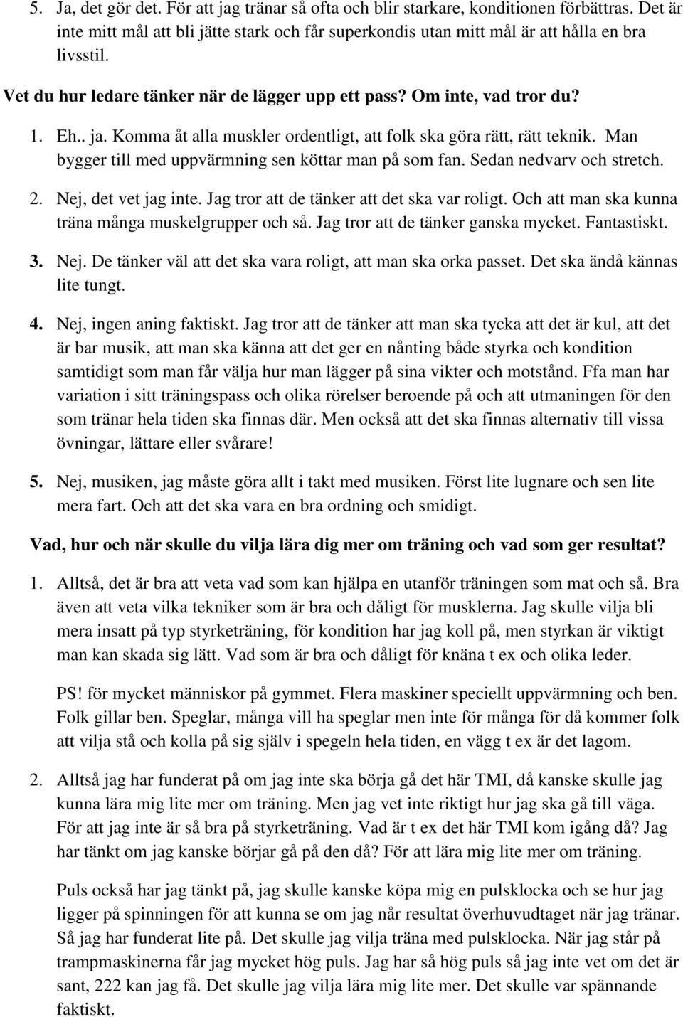 Man bygger till med uppvärmning sen köttar man på som fan. Sedan nedvarv och stretch. 2. Nej, det vet jag inte. Jag tror att de tänker att det ska var roligt.