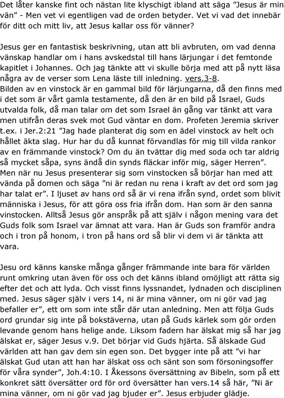 Jesus ger en fantastisk beskrivning, utan att bli avbruten, om vad denna vänskap handlar om i hans avskedstal till hans lärjungar i det femtonde kapitlet i Johannes.