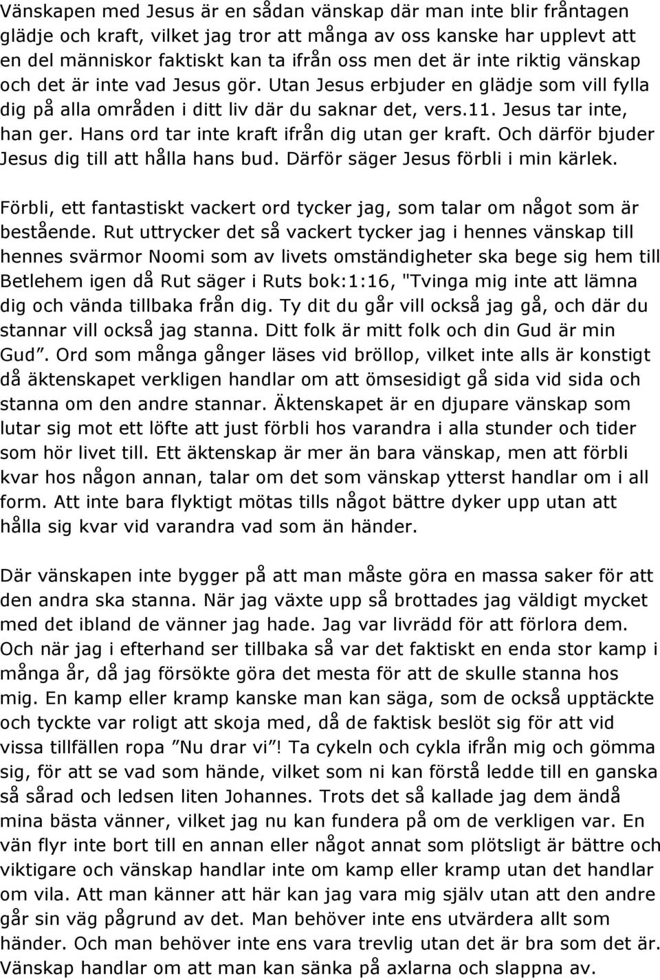 Hans ord tar inte kraft ifrån dig utan ger kraft. Och därför bjuder Jesus dig till att hålla hans bud. Därför säger Jesus förbli i min kärlek.