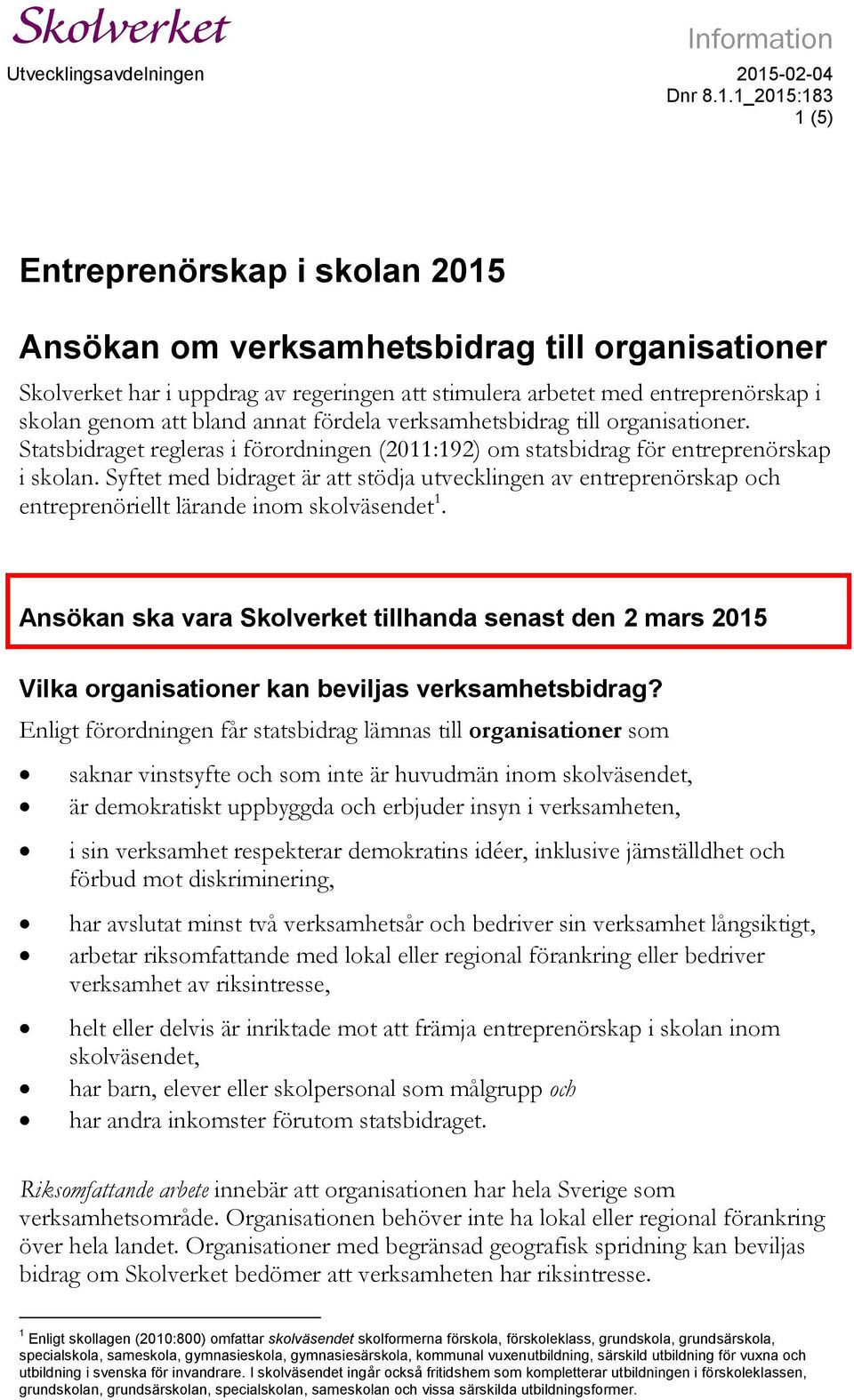 1_2015:183 1 (5) Entreprenörskap i skolan 2015 Ansökan om verksamhetsbidrag till organisationer Skolverket har i uppdrag av regeringen att stimulera arbetet med entreprenörskap i skolan genom att