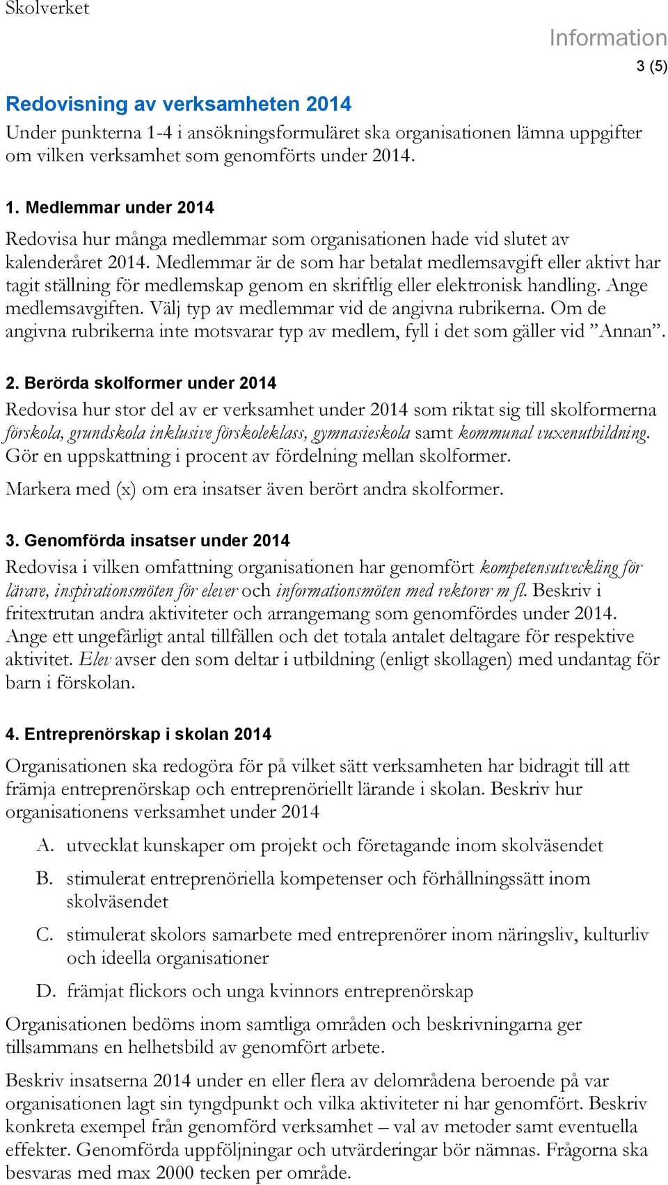 Välj typ av medlemmar vid de angivna rubrikerna. Om de angivna rubrikerna inte motsvarar typ av medlem, fyll i det som gäller vid Annan. 2.