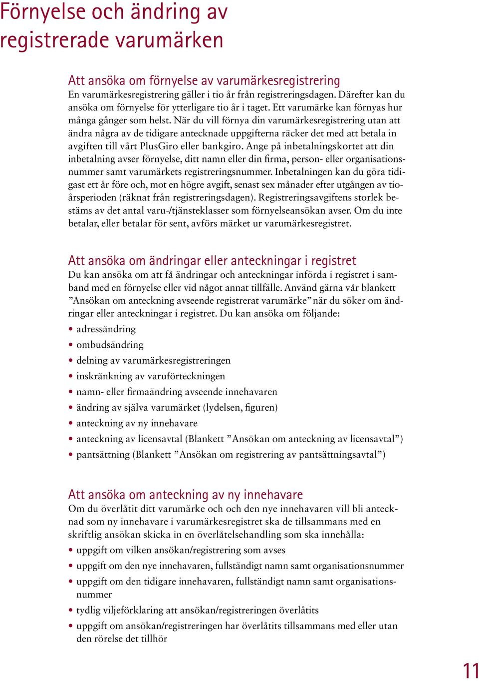 När du vill förnya din varumärkesregistrering utan att ändra några av de tidigare antecknade uppgifterna räcker det med att betala in avgiften till vårt PlusGiro eller bankgiro.