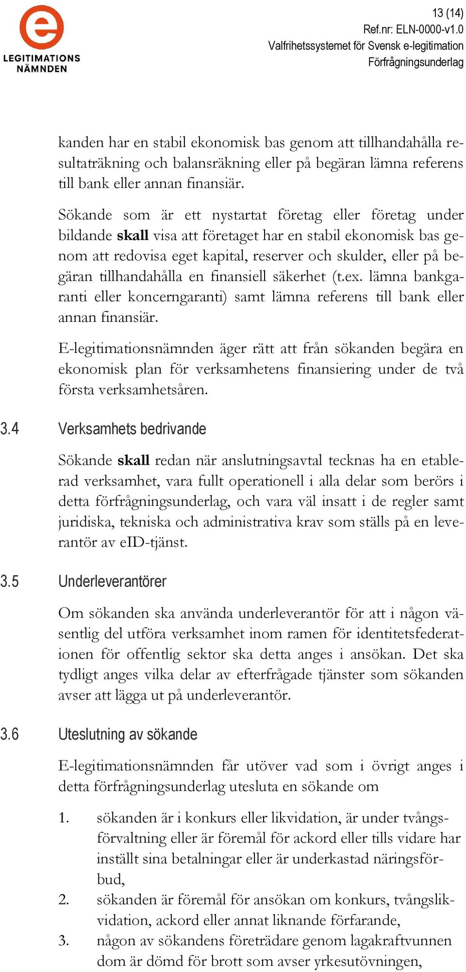 tillhandahålla en finansiell säkerhet (t.ex. lämna bankgaranti eller koncerngaranti) samt lämna referens till bank eller annan finansiär.