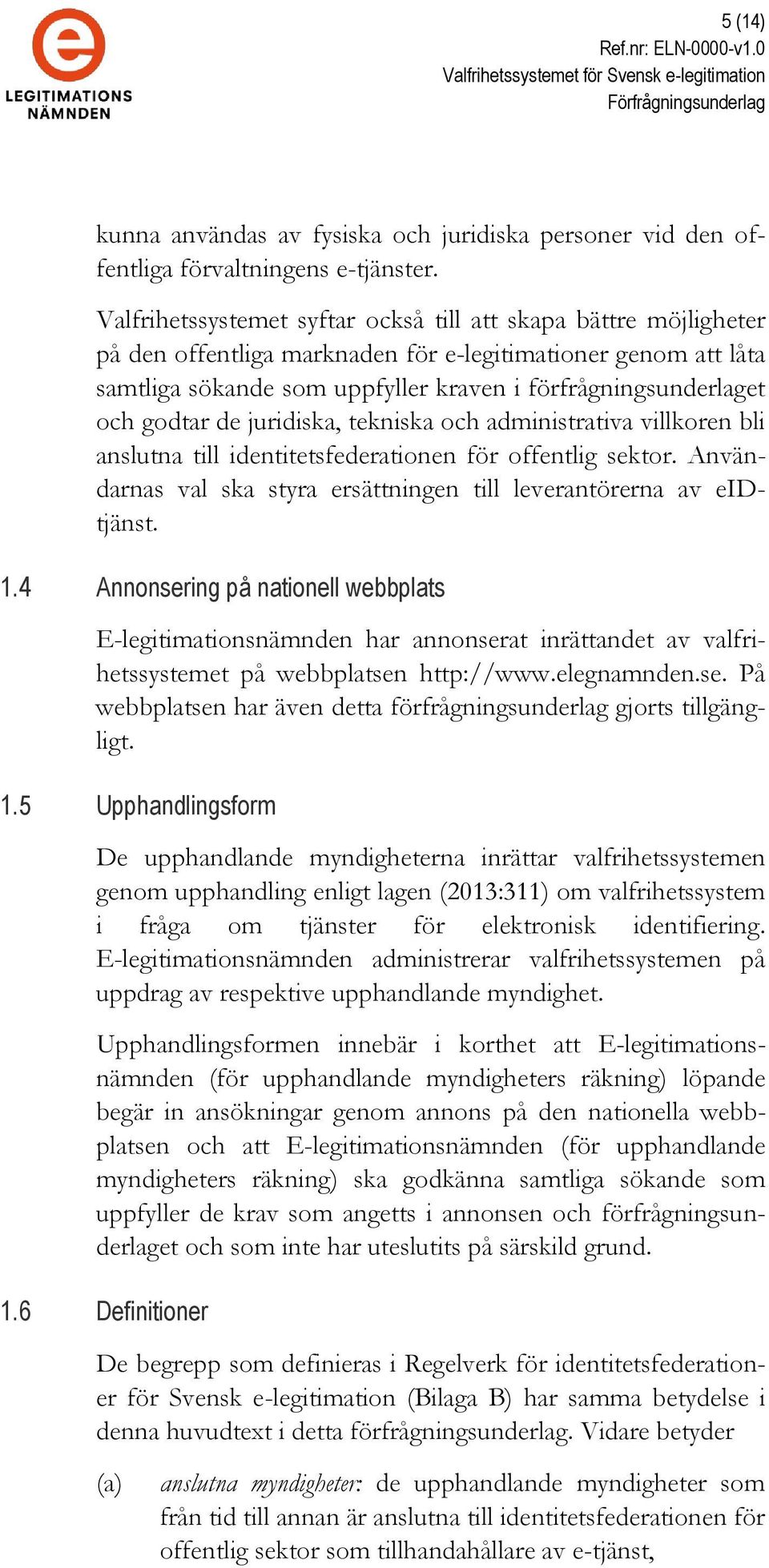 godtar de juridiska, tekniska och administrativa villkoren bli anslutna till identitetsfederationen för offentlig sektor. Användarnas val ska styra ersättningen till leverantörerna av eidtjänst. 1.