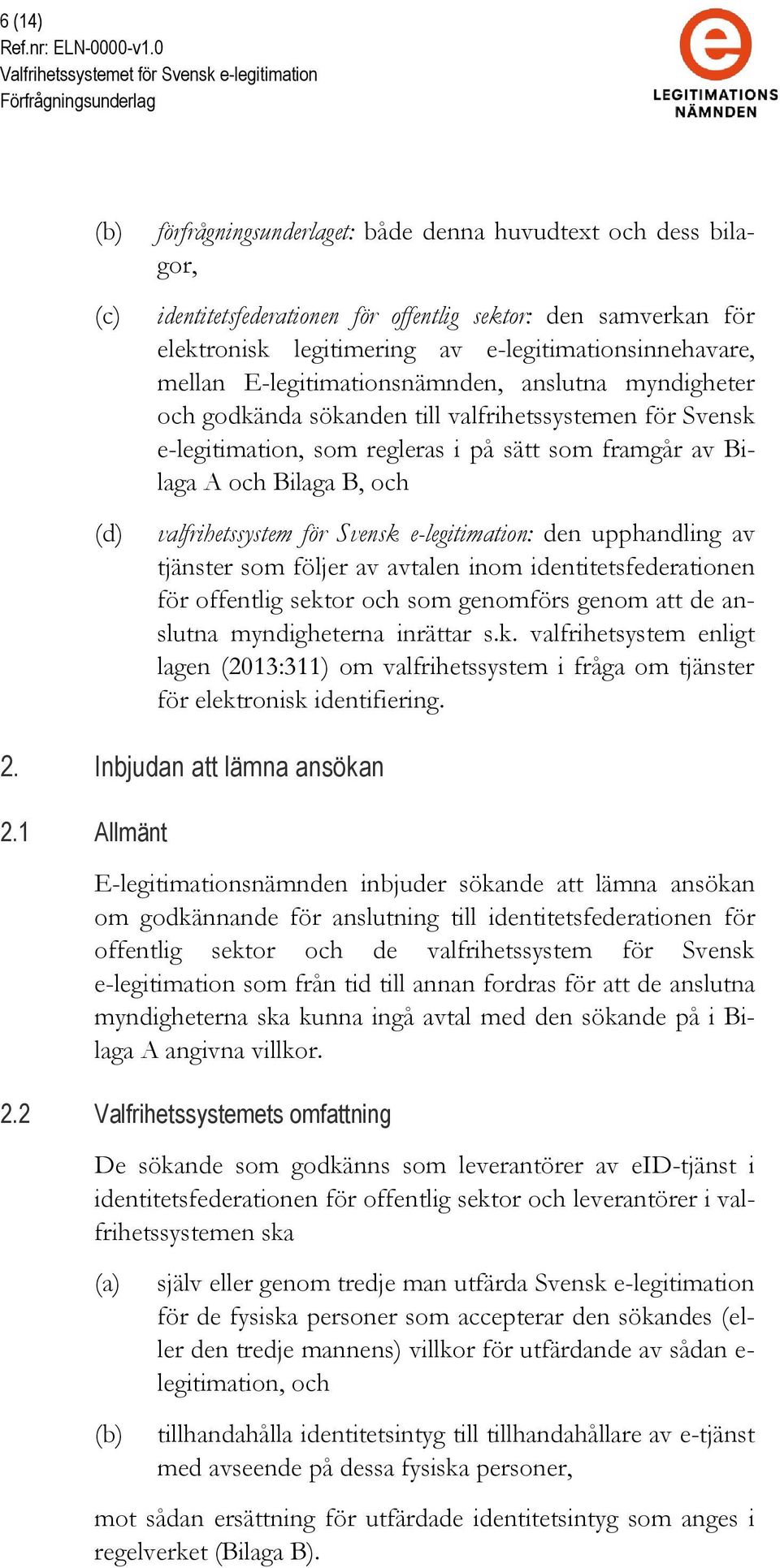 valfrihetssystem för Svensk e-legitimation: den upphandling av tjänster som följer av avtalen inom identitetsfederationen för offentlig sektor och som genomförs genom att de anslutna myndigheterna