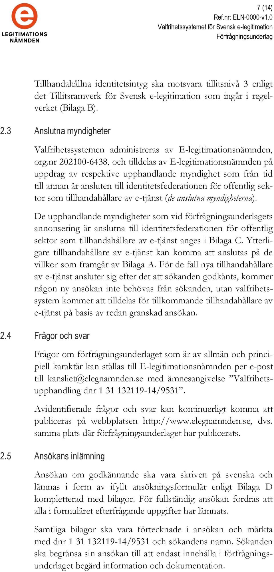 nr 202100-6438, och tilldelas av E-legitimationsnämnden på uppdrag av respektive upphandlande myndighet som från tid till annan är ansluten till identitetsfederationen för offentlig sektor som