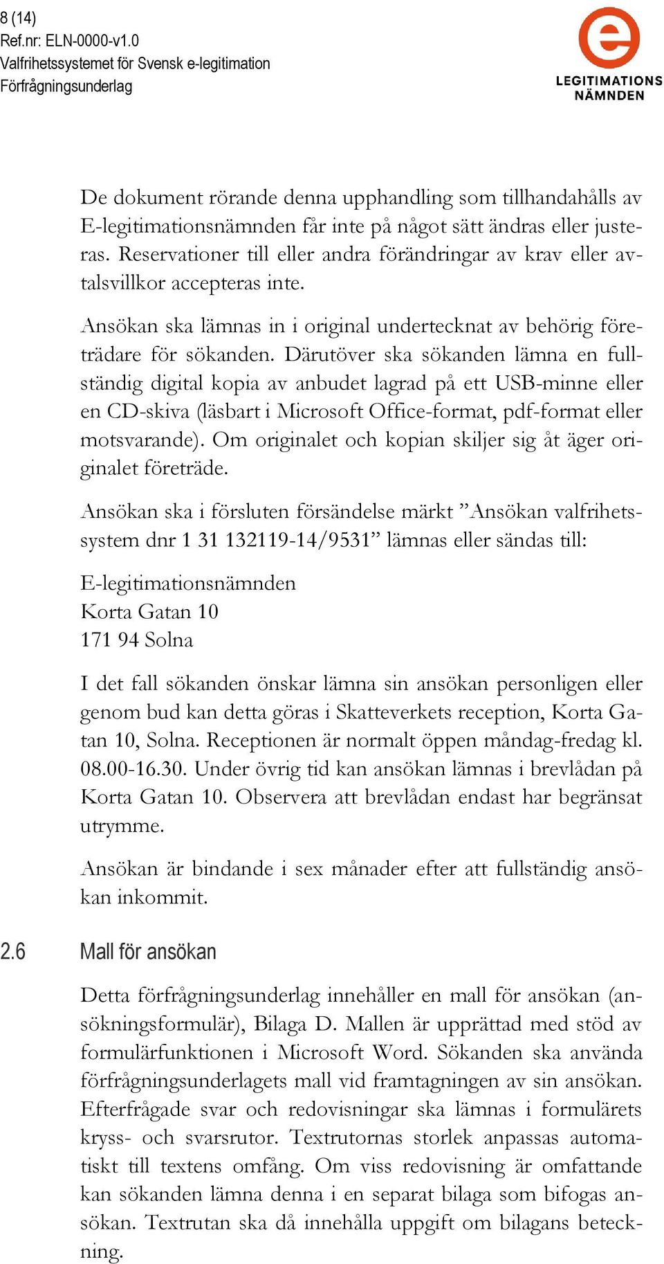 Därutöver ska sökanden lämna en fullständig digital kopia av anbudet lagrad på ett USB-minne eller en CD-skiva (läsbart i Microsoft Office-format, pdf-format eller motsvarande).