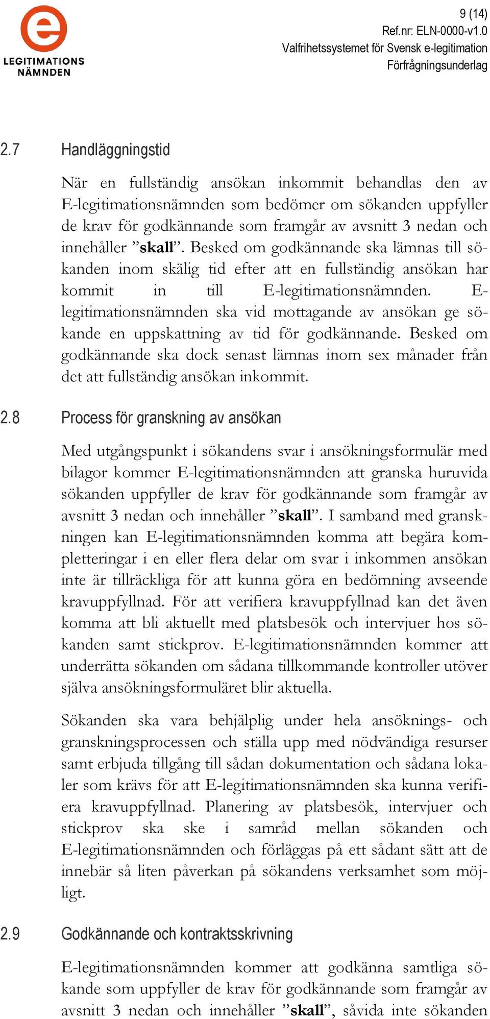 skall. Besked om godkännande ska lämnas till sökanden inom skälig tid efter att en fullständig ansökan har kommit in till E-legitimationsnämnden.