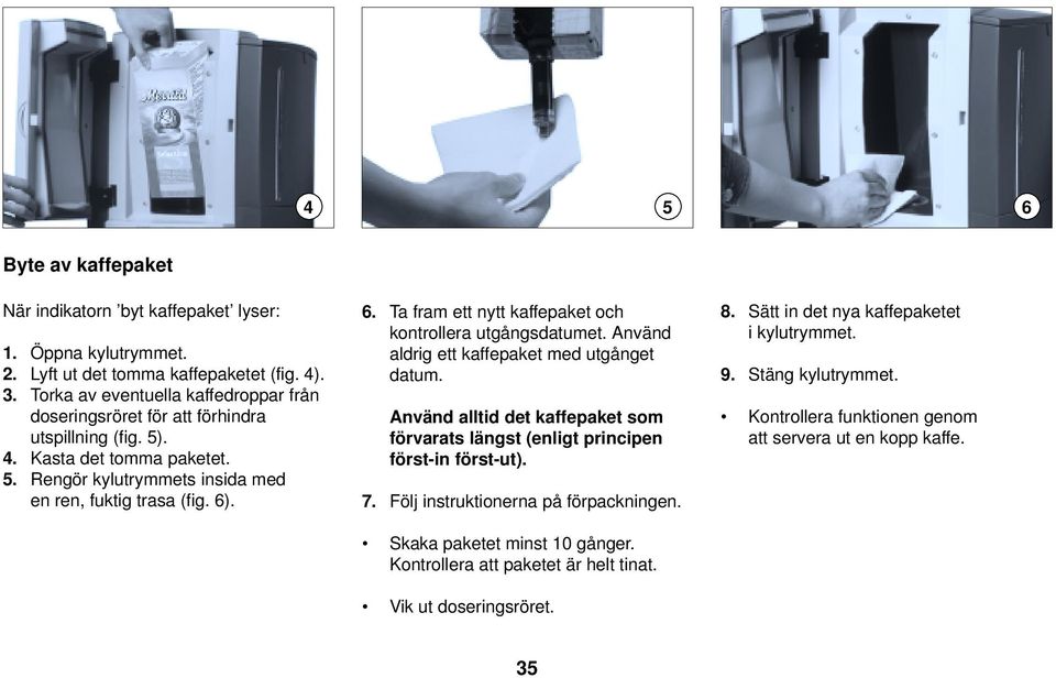 . 6. Ta fram ett nytt kaffepaket och kontrollera utgångsdatumet. Använd aldrig ett kaffepaket med utgånget datum.