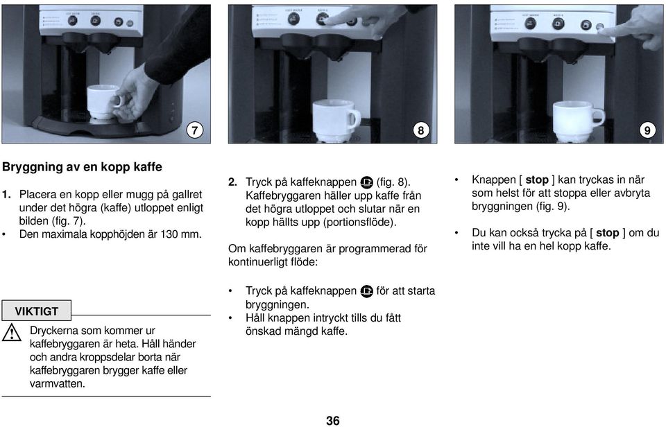 Kaffebryggaren häller upp kaffe från det högra utloppet och slutar när en kopp hällts upp (portionsflöde).