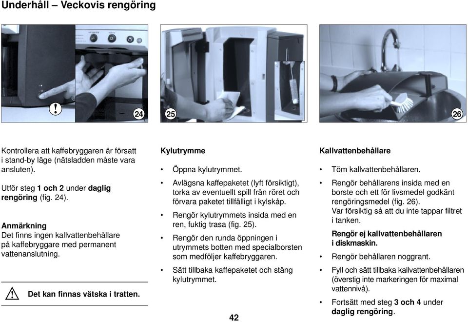 Avlägsna kaffepaketet (lyft försiktigt), torka av eventuellt spill från röret och förvara paketet tillfälligt i kylskåp. Rengör kylutrymmets insida med en ren, fuktig trasa (fig. 25).